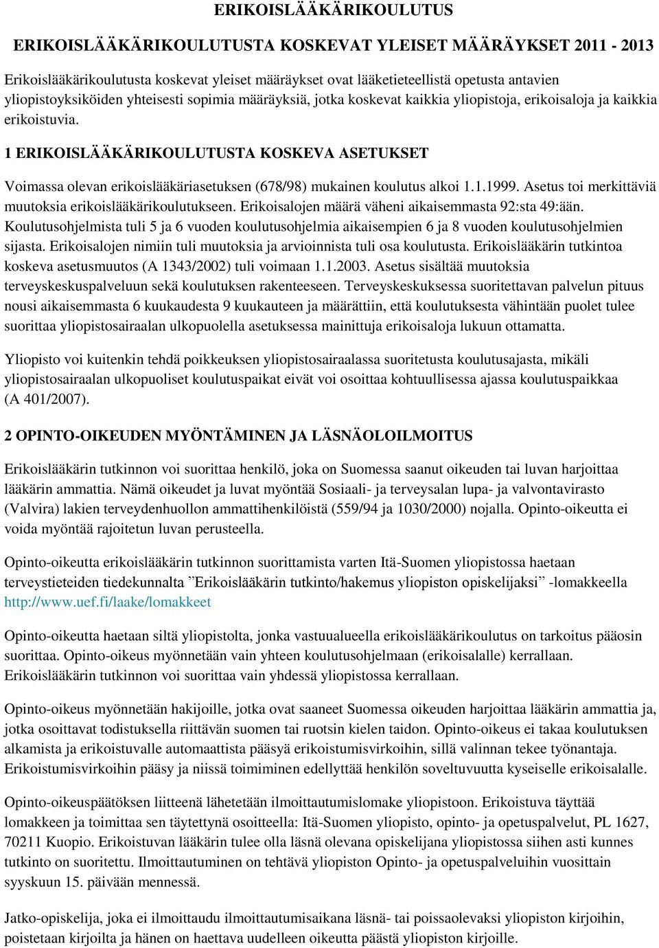 1 ERIKOISLÄÄKÄRIKOULUTUSTA KOSKEVA ASETUKSET Voimassa olevan erikoislääkäriasetuksen (678/98) mukainen koulutus alkoi 1.1.1999. Asetus toi merkittäviä muutoksia erikoislääkärikoulutukseen.