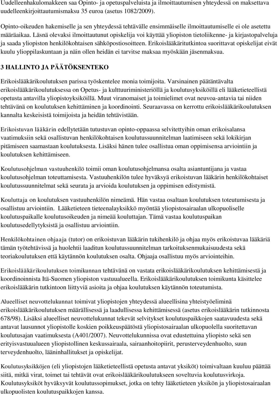 Läsnä olevaksi ilmoittautunut opiskelija voi käyttää yliopiston tietoliikenne- ja kirjastopalveluja ja saada yliopiston henkilökohtaisen sähköpostiosoitteen.
