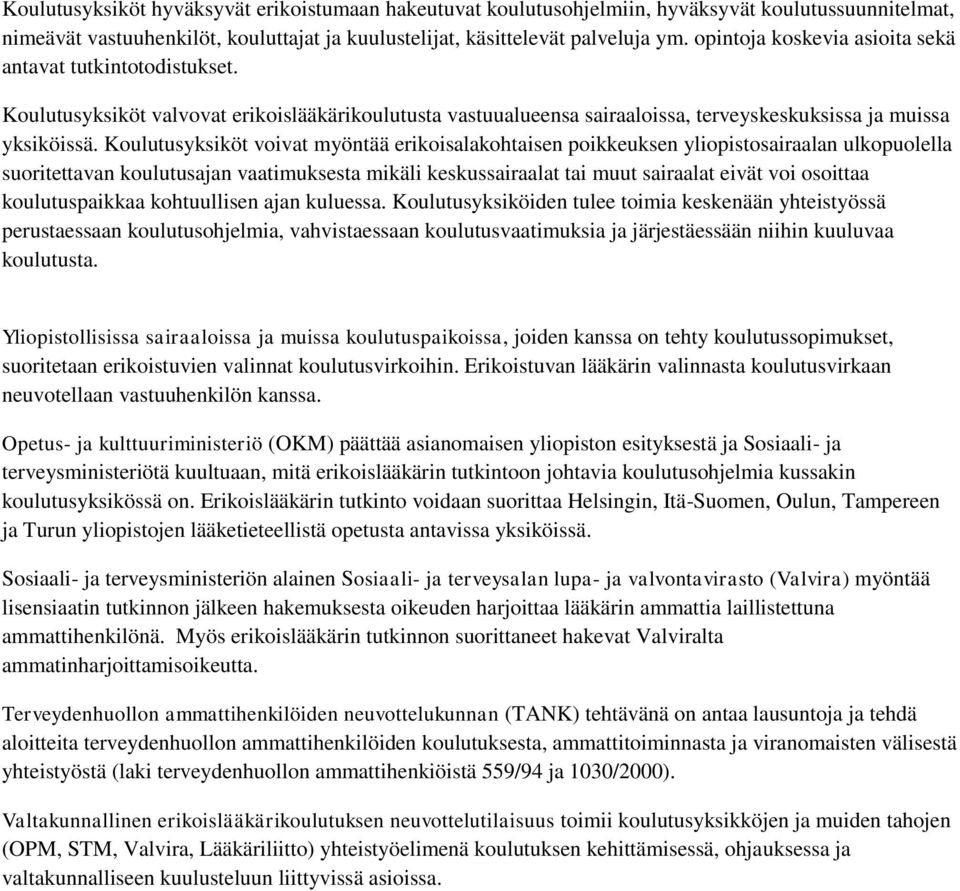 Koulutusyksiköt voivat myöntää erikoisalakohtaisen poikkeuksen yliopistosairaalan ulkopuolella suoritettavan koulutusajan vaatimuksesta mikäli keskussairaalat tai muut sairaalat eivät voi osoittaa