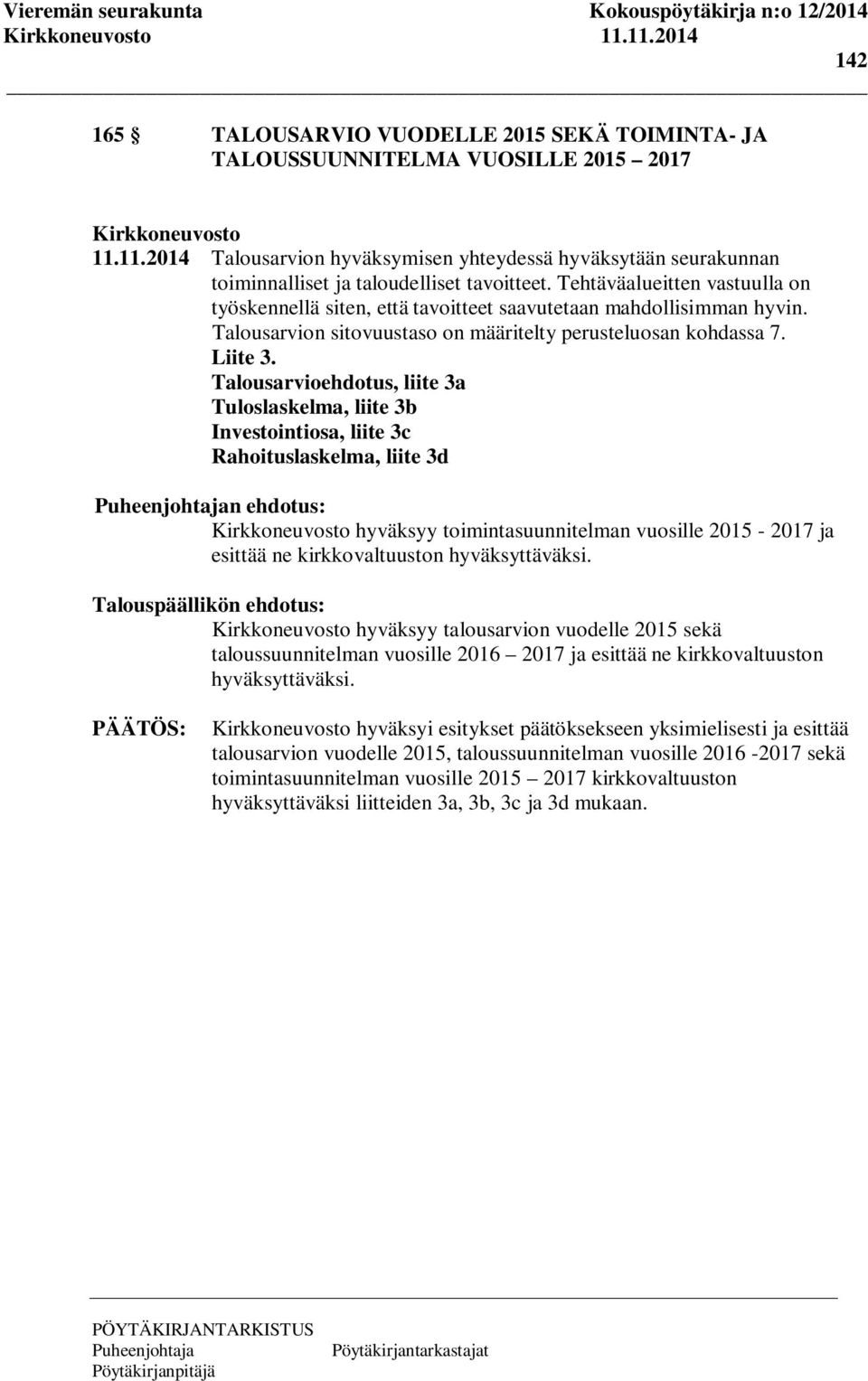 Tehtäväalueitten vastuulla on työskennellä siten, että tavoitteet saavutetaan mahdollisimman hyvin. Talousarvion sitovuustaso on määritelty perusteluosan kohdassa 7. Liite 3.