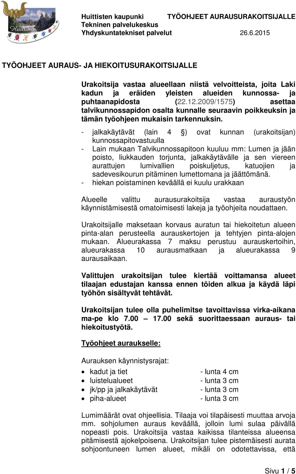 - jalkakäytävät (lain 4 ) ovat kunnan (urakoitsijan) kunnossapitovastuulla - Lain mukaan Talvikunnossapitoon kuuluu mm: Lumen ja jään poisto, liukkauden torjunta, jalkakäytävälle ja sen viereen