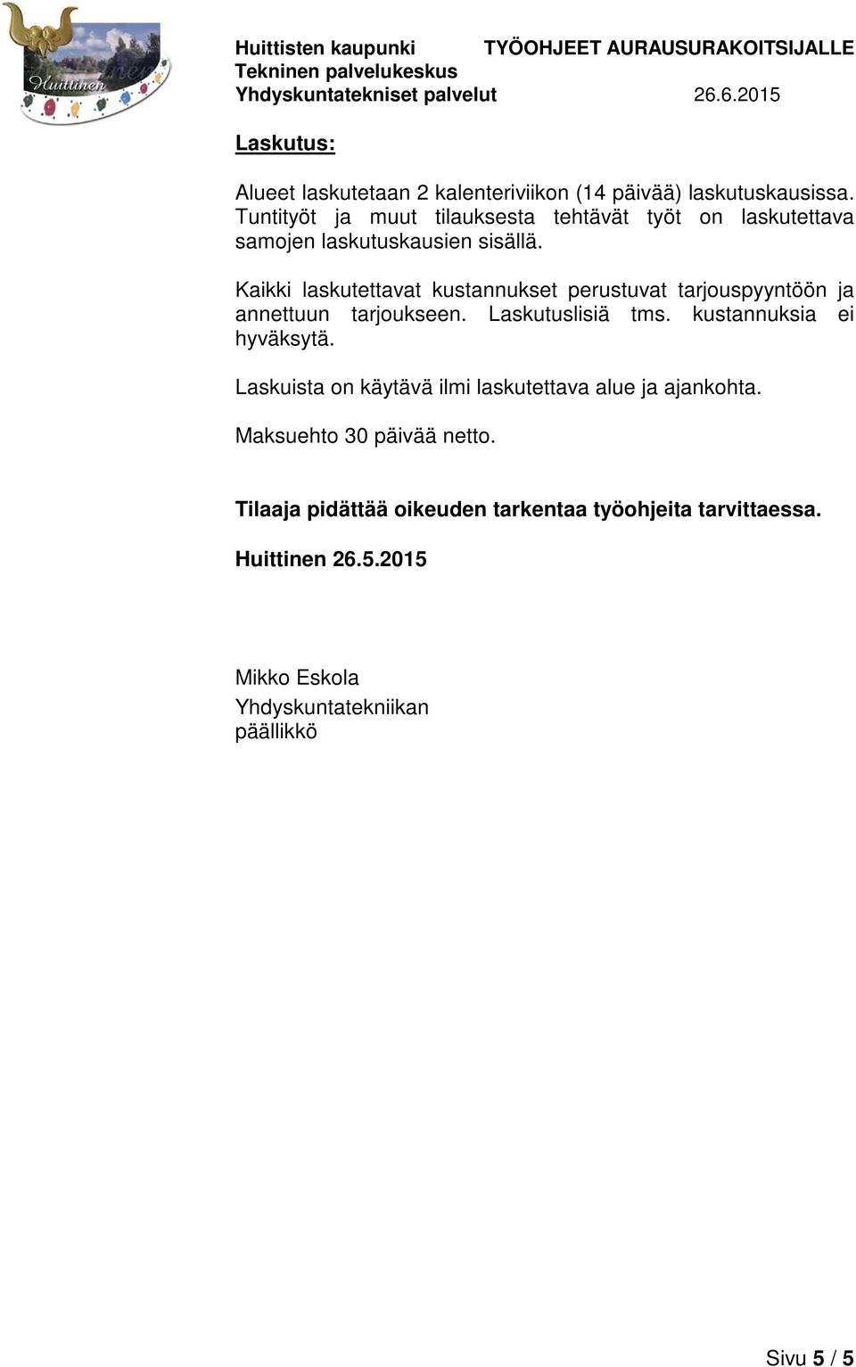 Kaikki laskutettavat kustannukset perustuvat tarjouspyyntöön ja annettuun tarjoukseen. Laskutuslisiä tms.