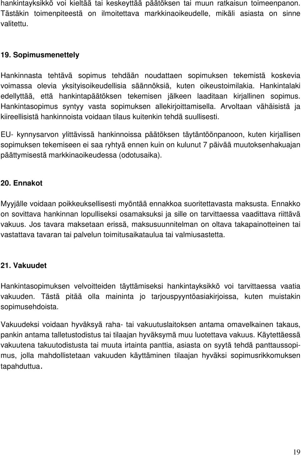 Hankintalaki edellyttää, että hankintapäätöksen tekemisen jälkeen laaditaan kirjallinen sopimus. Hankintasopimus syntyy vasta sopimuksen allekirjoittamisella.