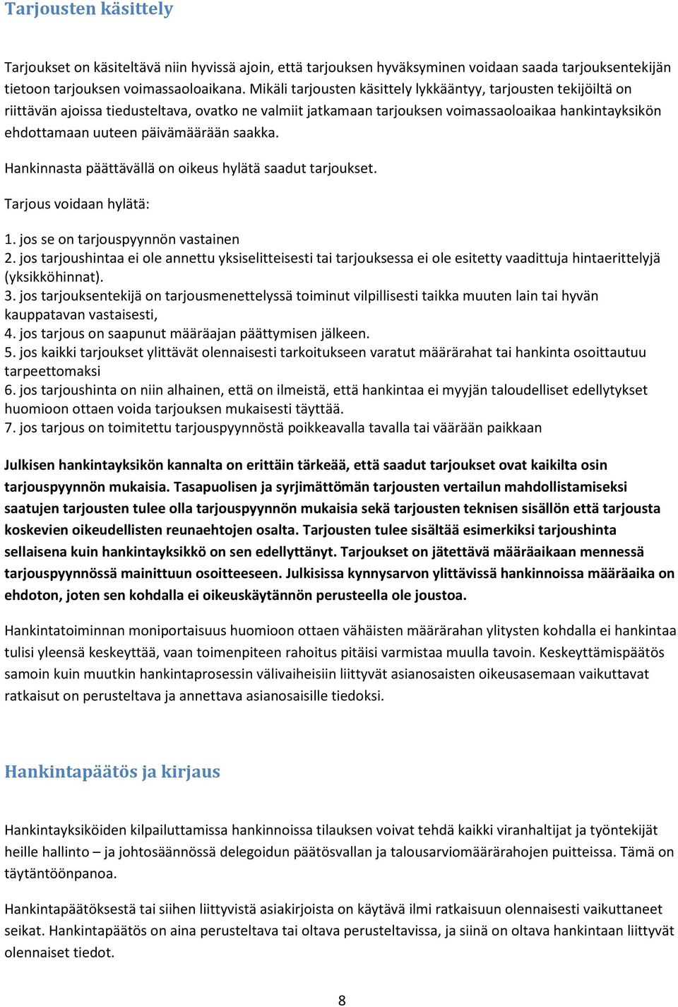 päivämäärään saakka. Hankinnasta päättävällä on oikeus hylätä saadut tarjoukset. Tarjous voidaan hylätä: 1. jos se on tarjouspyynnön vastainen 2.