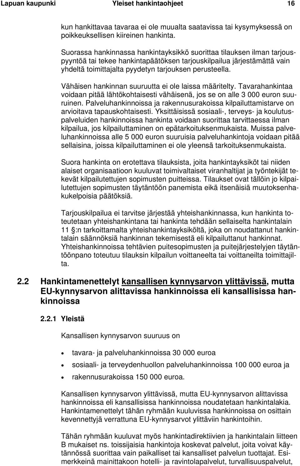 Vähäisen hankinnan suuruutta ei ole laissa määritelty. Tavarahankintaa voidaan pitää lähtökohtaisesti vähäisenä, jos se on alle 3 000 euron suuruinen.