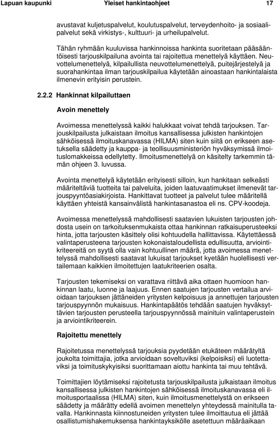 Neuvottelumenettelyä, kilpailullista neuvottelumenettelyä, puitejärjestelyä ja suorahankintaa ilman tarjouskilpailua käytetään ainoastaan hankintalaista ilmenevin erityisin perustein. 2.