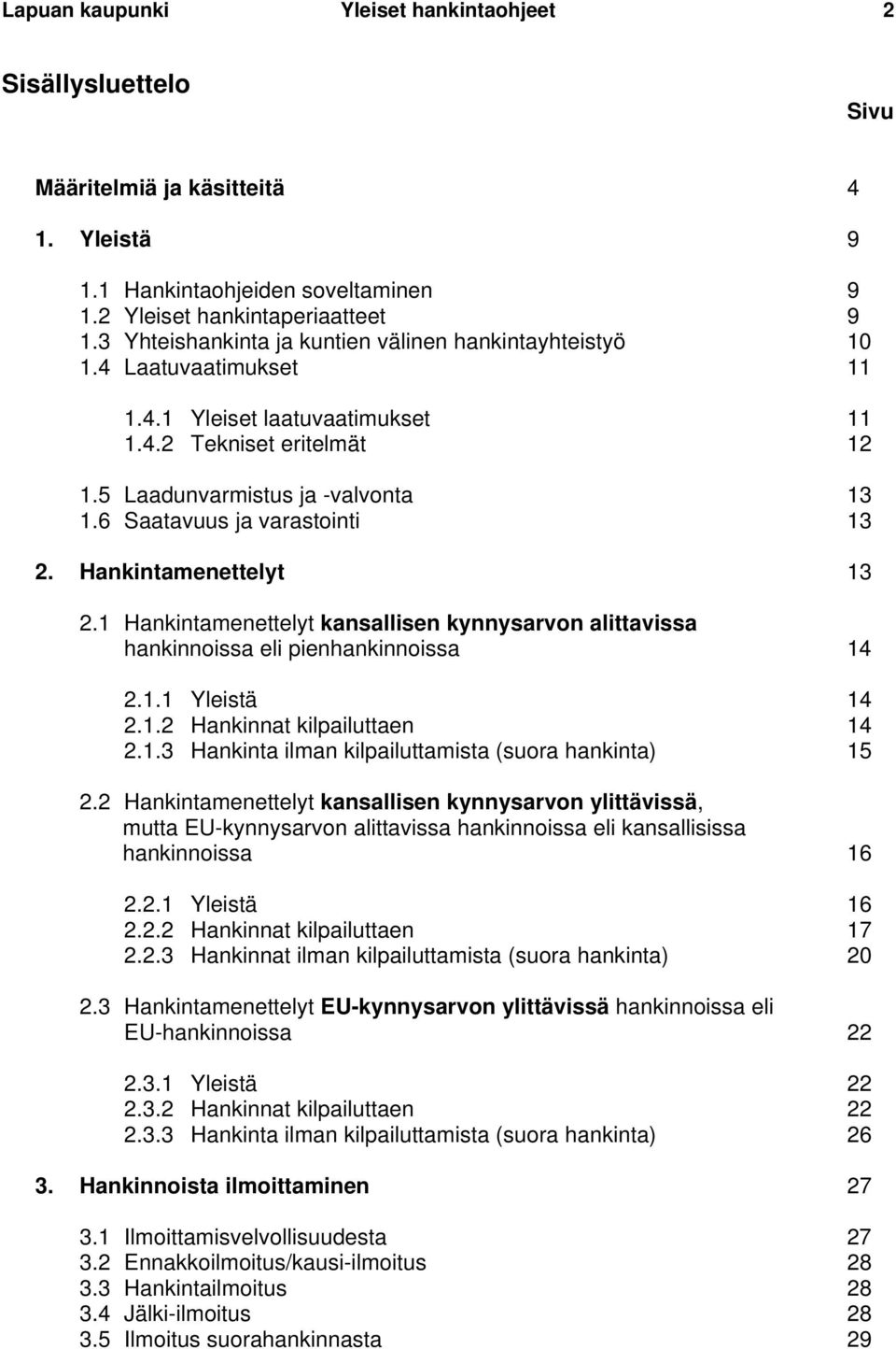 6 Saatavuus ja varastointi 13 2. Hankintamenettelyt 13 2.1 Hankintamenettelyt kansallisen kynnysarvon alittavissa hankinnoissa eli pienhankinnoissa 14 2.1.1 Yleistä 14 2.1.2 Hankinnat kilpailuttaen 14 2.