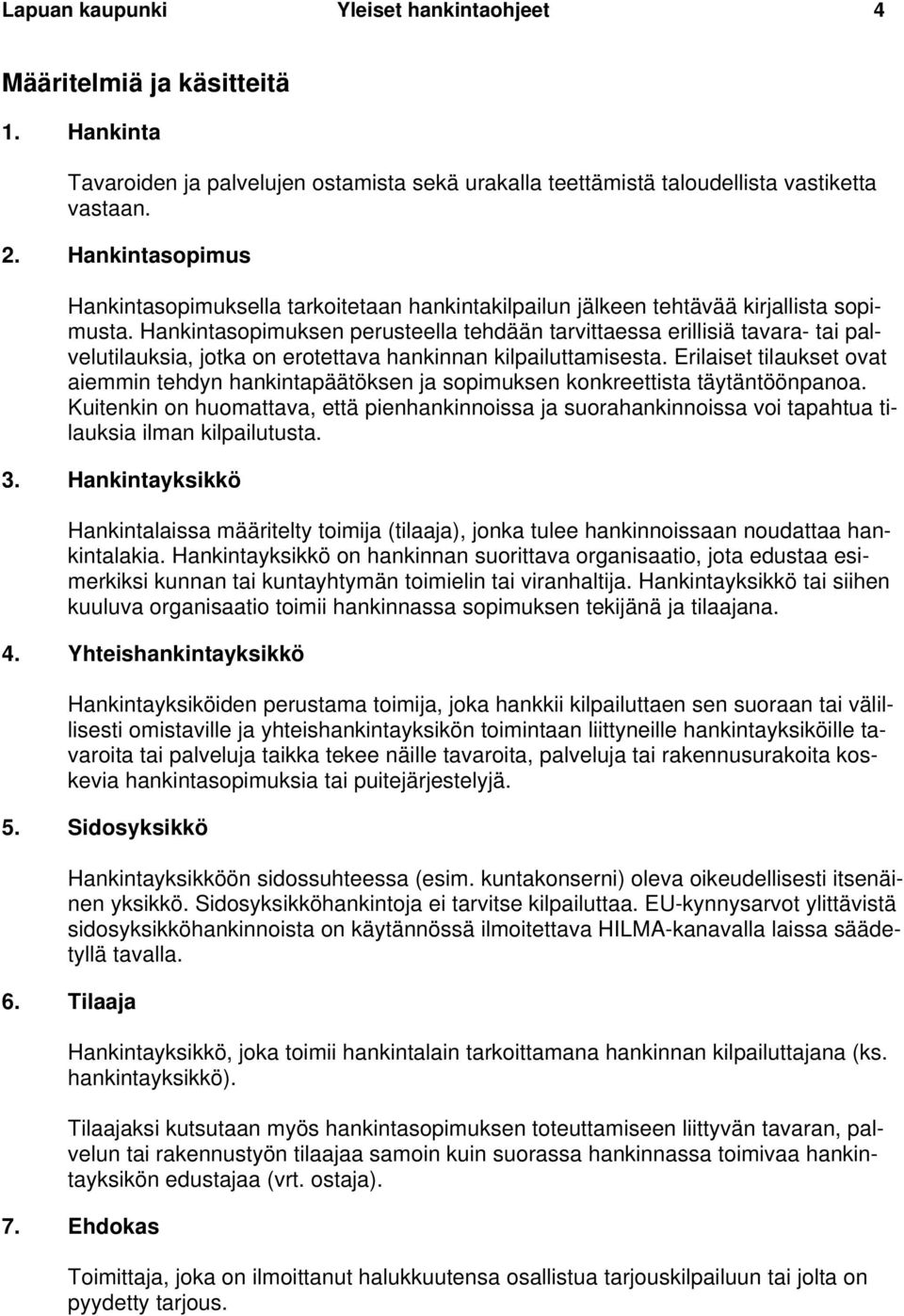 Hankintasopimuksen perusteella tehdään tarvittaessa erillisiä tavara- tai palvelutilauksia, jotka on erotettava hankinnan kilpailuttamisesta.