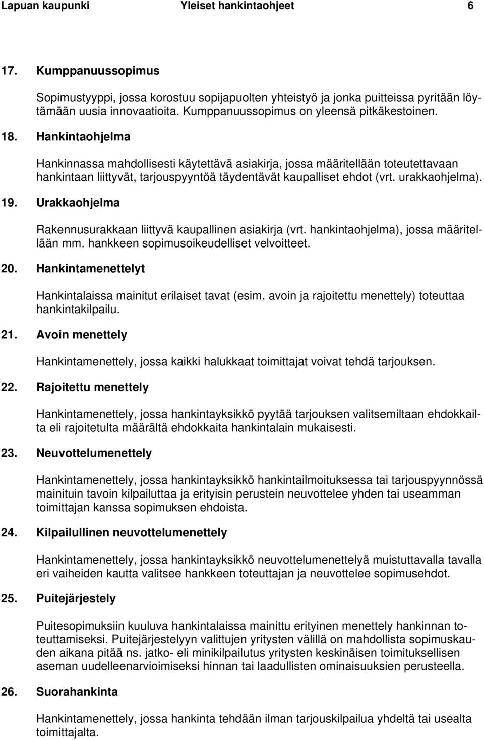 Hankintaohjelma Hankinnassa mahdollisesti käytettävä asiakirja, jossa määritellään toteutettavaan hankintaan liittyvät, tarjouspyyntöä täydentävät kaupalliset ehdot (vrt. urakkaohjelma). 19.