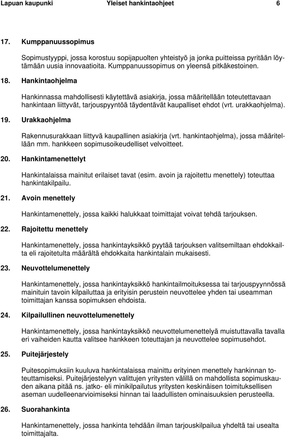 Hankintaohjelma Hankinnassa mahdollisesti käytettävä asiakirja, jossa määritellään toteutettavaan hankintaan liittyvät, tarjouspyyntöä täydentävät kaupalliset ehdot (vrt. urakkaohjelma). 19.