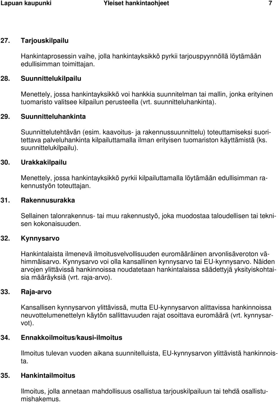 Suunnitteluhankinta Suunnittelutehtävän (esim. kaavoitus- ja rakennussuunnittelu) toteuttamiseksi suoritettava palveluhankinta kilpailuttamalla ilman erityisen tuomariston käyttämistä (ks.