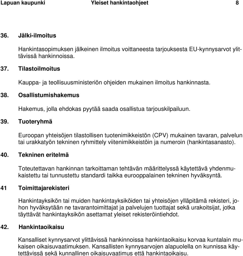 Tuoteryhmä Euroopan yhteisöjen tilastollisen tuotenimikkeistön (CPV) mukainen tavaran, palvelun tai urakkatyön tekninen ryhmittely viitenimikkeistöin ja numeroin (hankintasanasto). 40.