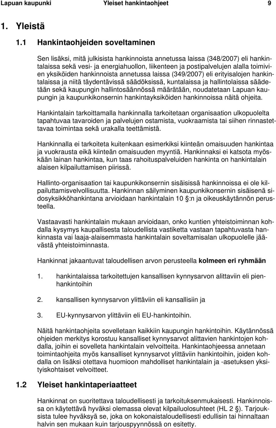 yksiköiden hankinnoista annetussa laissa (349/2007) eli erityisalojen hankintalaissa ja niitä täydentävissä säädöksissä, kuntalaissa ja hallintolaissa säädetään sekä kaupungin hallintosäännössä