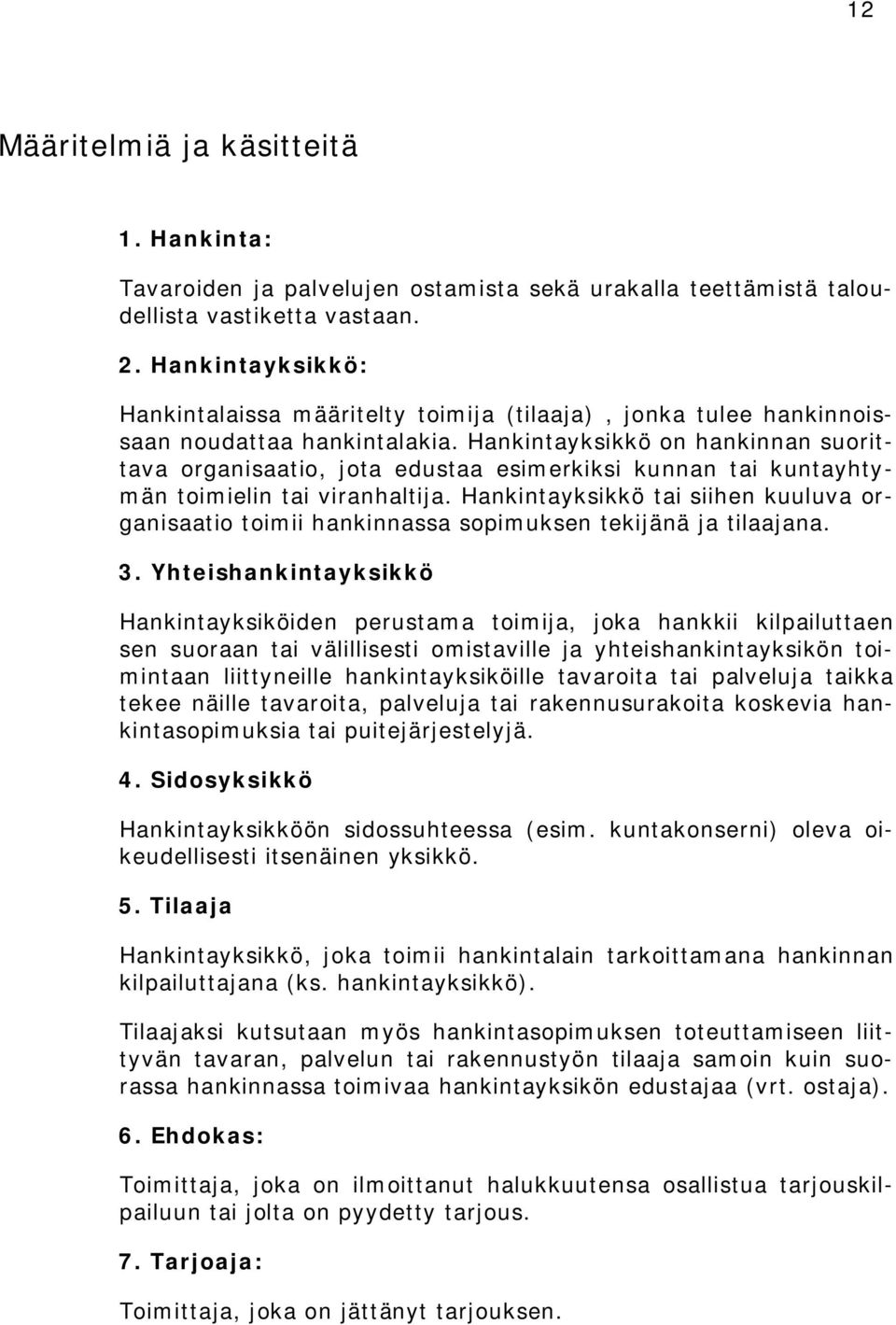 Hankintayksikkö on hankinnan suorittava organisaatio, jota edustaa esimerkiksi kunnan tai kuntayhtymän toimielin tai viranhaltija.