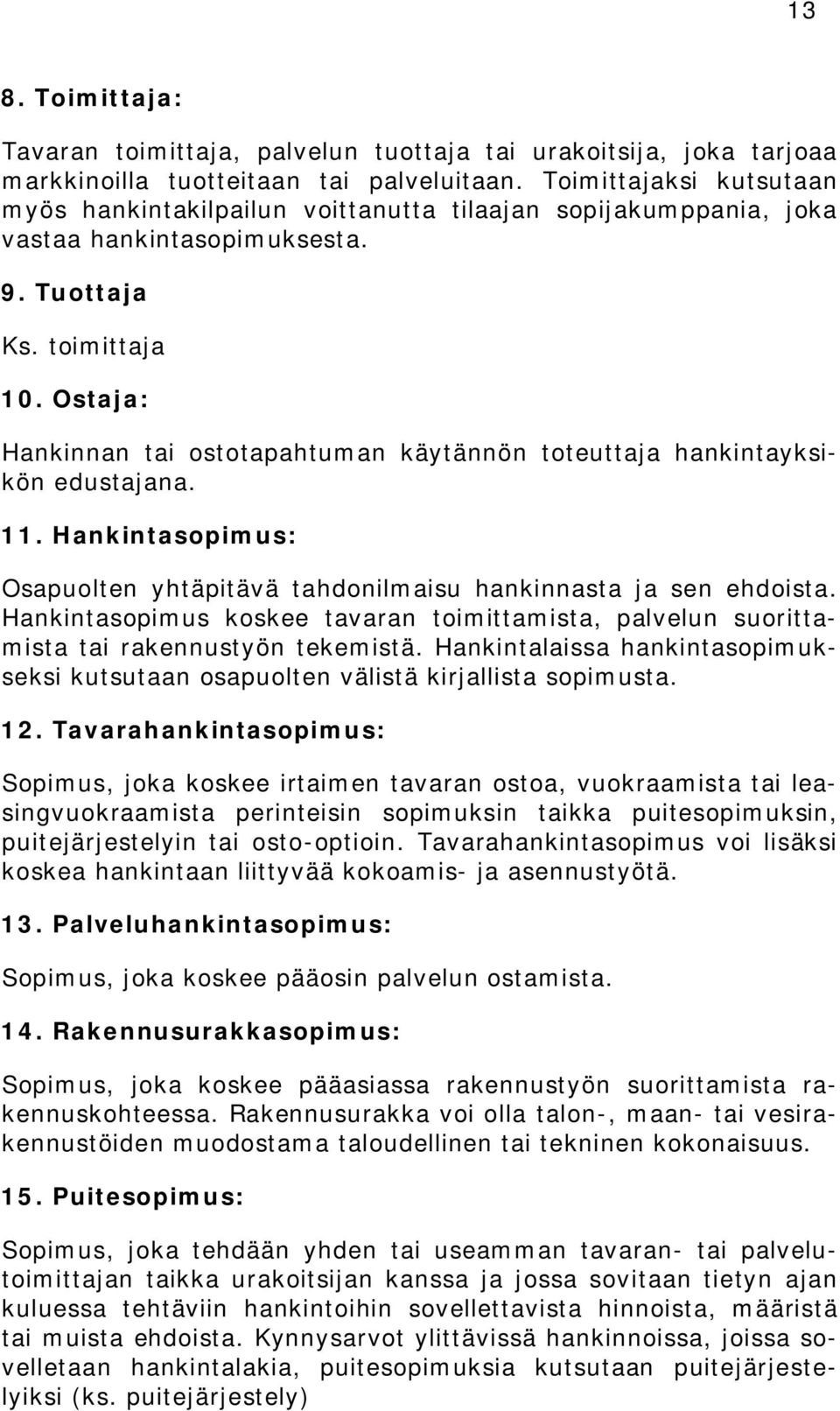 Ostaja: Hankinnan tai ostotapahtuman käytännön toteuttaja hankintayksikön edustajana. 11. Hankintasopimus: Osapuolten yhtäpitävä tahdonilmaisu hankinnasta ja sen ehdoista.