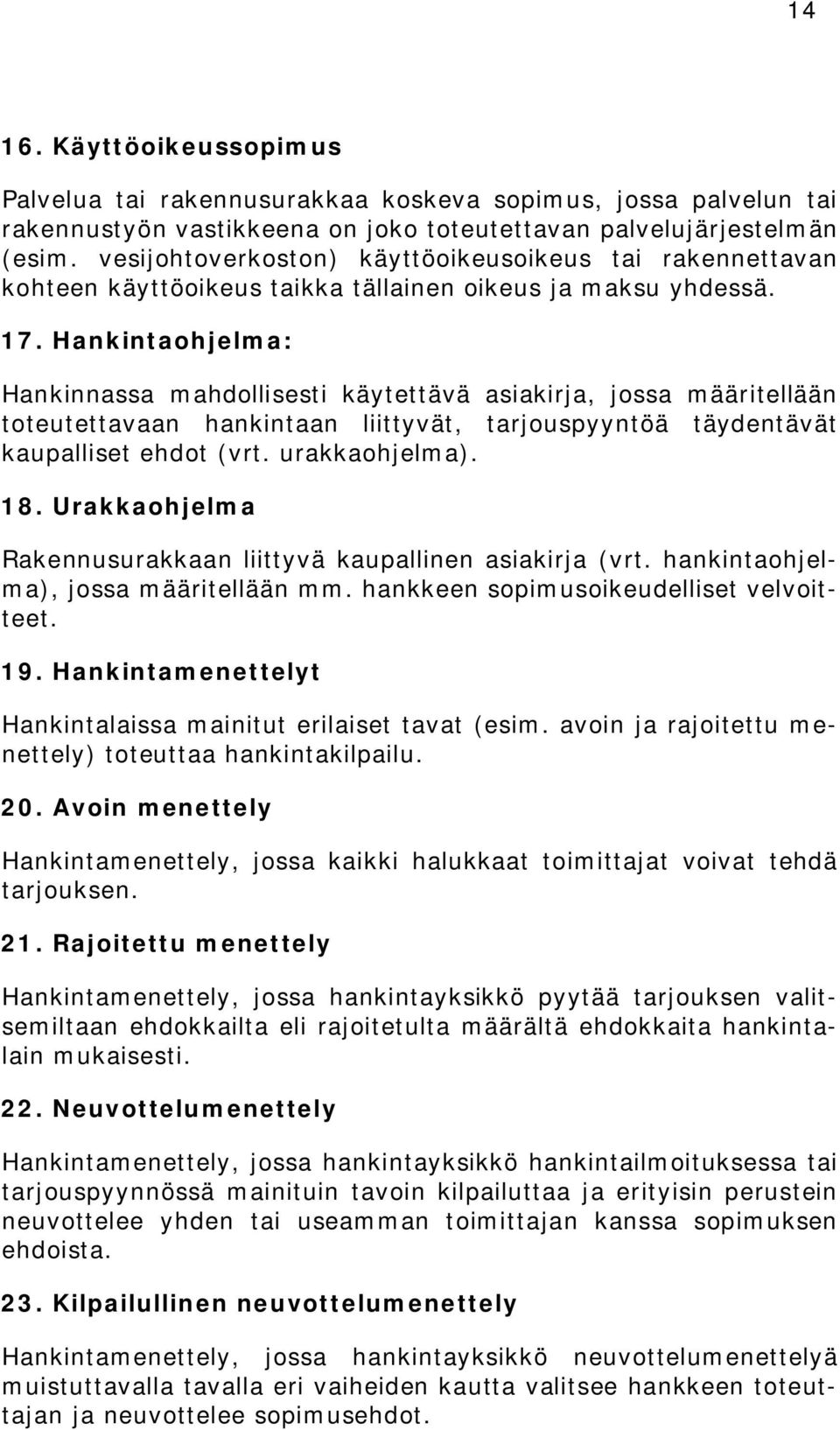 Hankintaohjelma: Hankinnassa mahdollisesti käytettävä asiakirja, jossa määritellään toteutettavaan hankintaan liittyvät, tarjouspyyntöä täydentävät kaupalliset ehdot (vrt. urakkaohjelma). 18.
