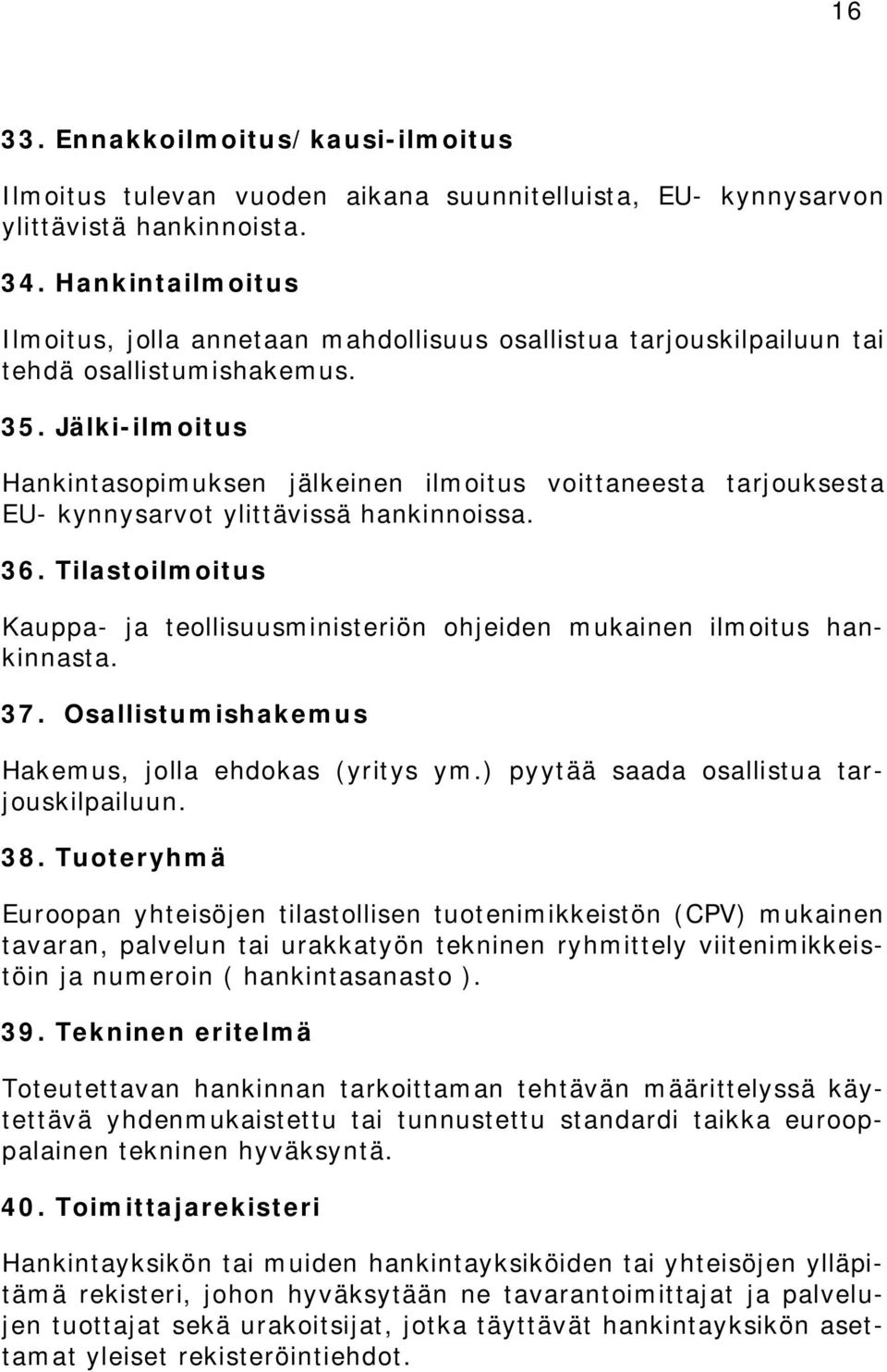 Jälki-ilmoitus Hankintasopimuksen jälkeinen ilmoitus voittaneesta tarjouksesta EU- kynnysarvot ylittävissä hankinnoissa. 36.