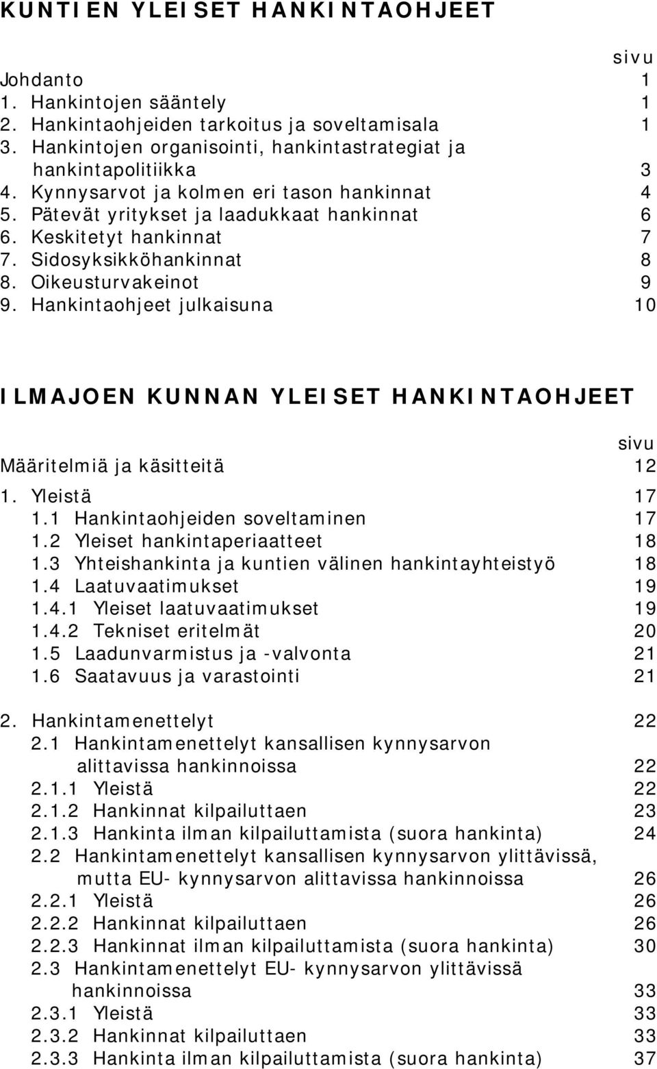 Hankintaohjeet julkaisuna 10 ILMAJOEN KUNNAN YLEISET HANKINTAOHJEET sivu Määritelmiä ja käsitteitä 12 1. Yleistä 17 1.1 Hankintaohjeiden soveltaminen 17 1.2 Yleiset hankintaperiaatteet 18 1.