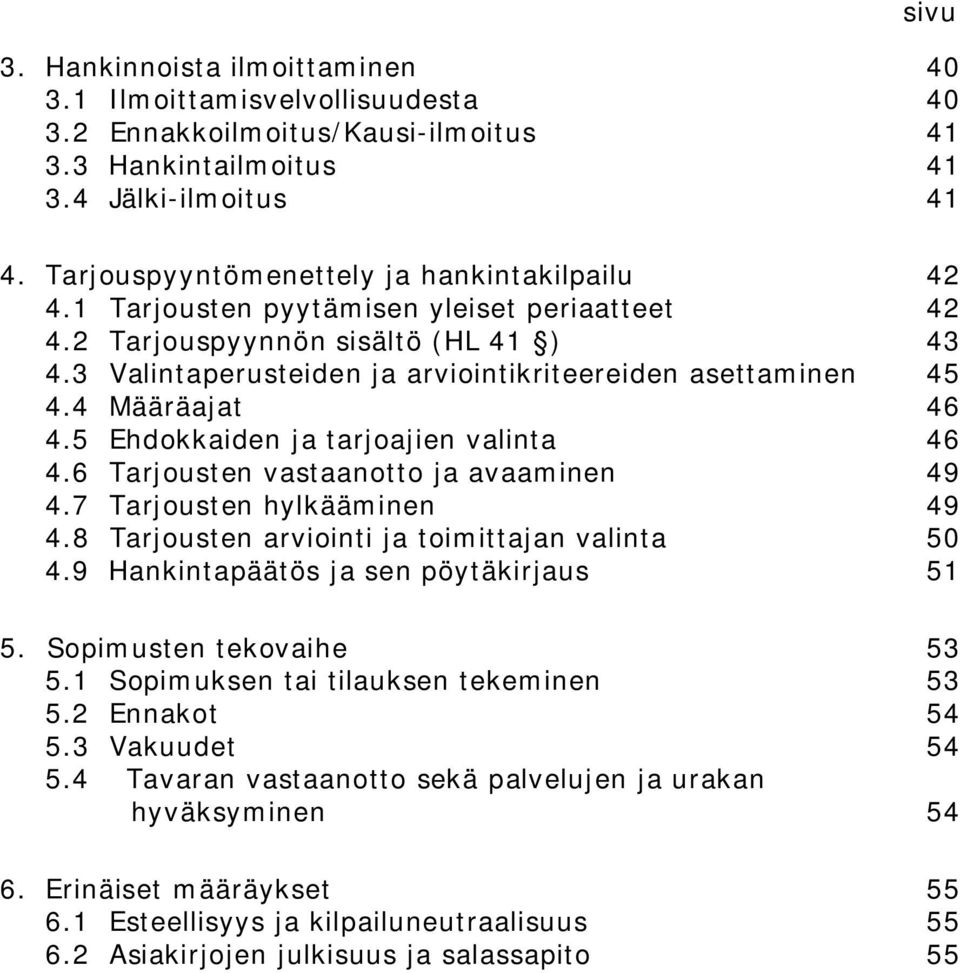 4 Määräajat 46 4.5 Ehdokkaiden ja tarjoajien valinta 46 4.6 Tarjousten vastaanotto ja avaaminen 49 4.7 Tarjousten hylkääminen 49 4.8 Tarjousten arviointi ja toimittajan valinta 50 4.