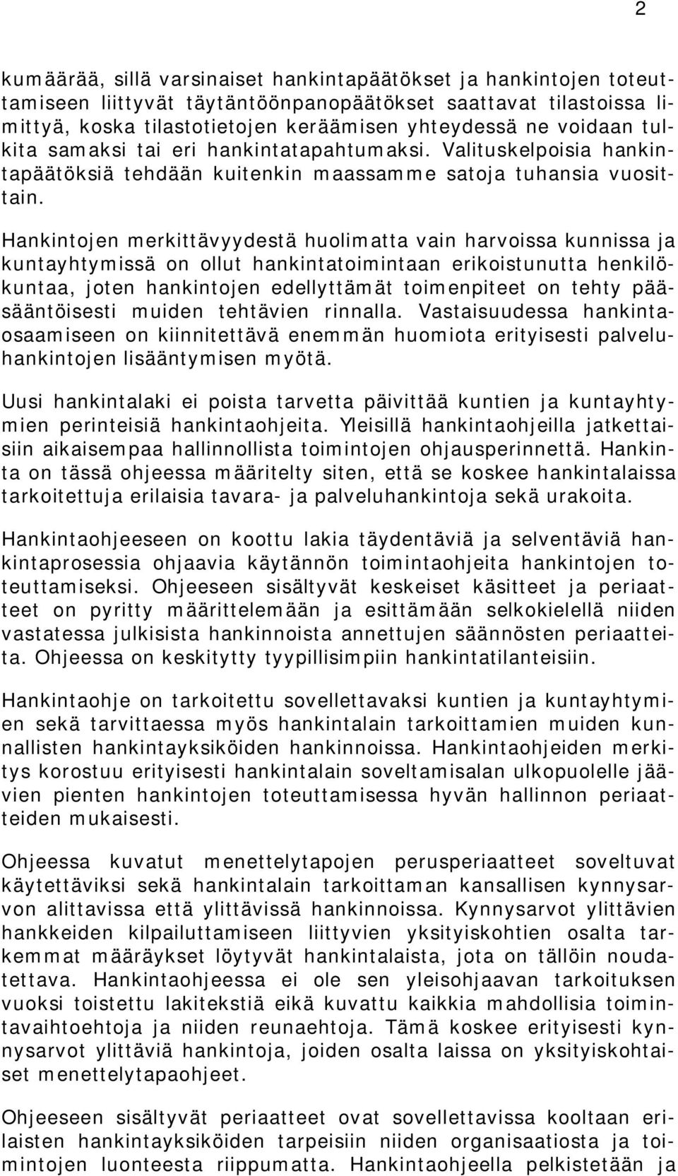 Hankintojen merkittävyydestä huolimatta vain harvoissa kunnissa ja kuntayhtymissä on ollut hankintatoimintaan erikoistunutta henkilökuntaa, joten hankintojen edellyttämät toimenpiteet on tehty