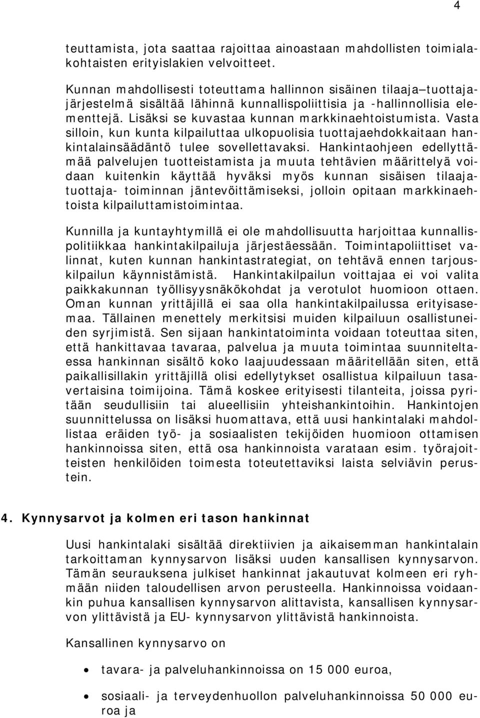 Vasta silloin, kun kunta kilpailuttaa ulkopuolisia tuottajaehdokkaitaan hankintalainsäädäntö tulee sovellettavaksi.