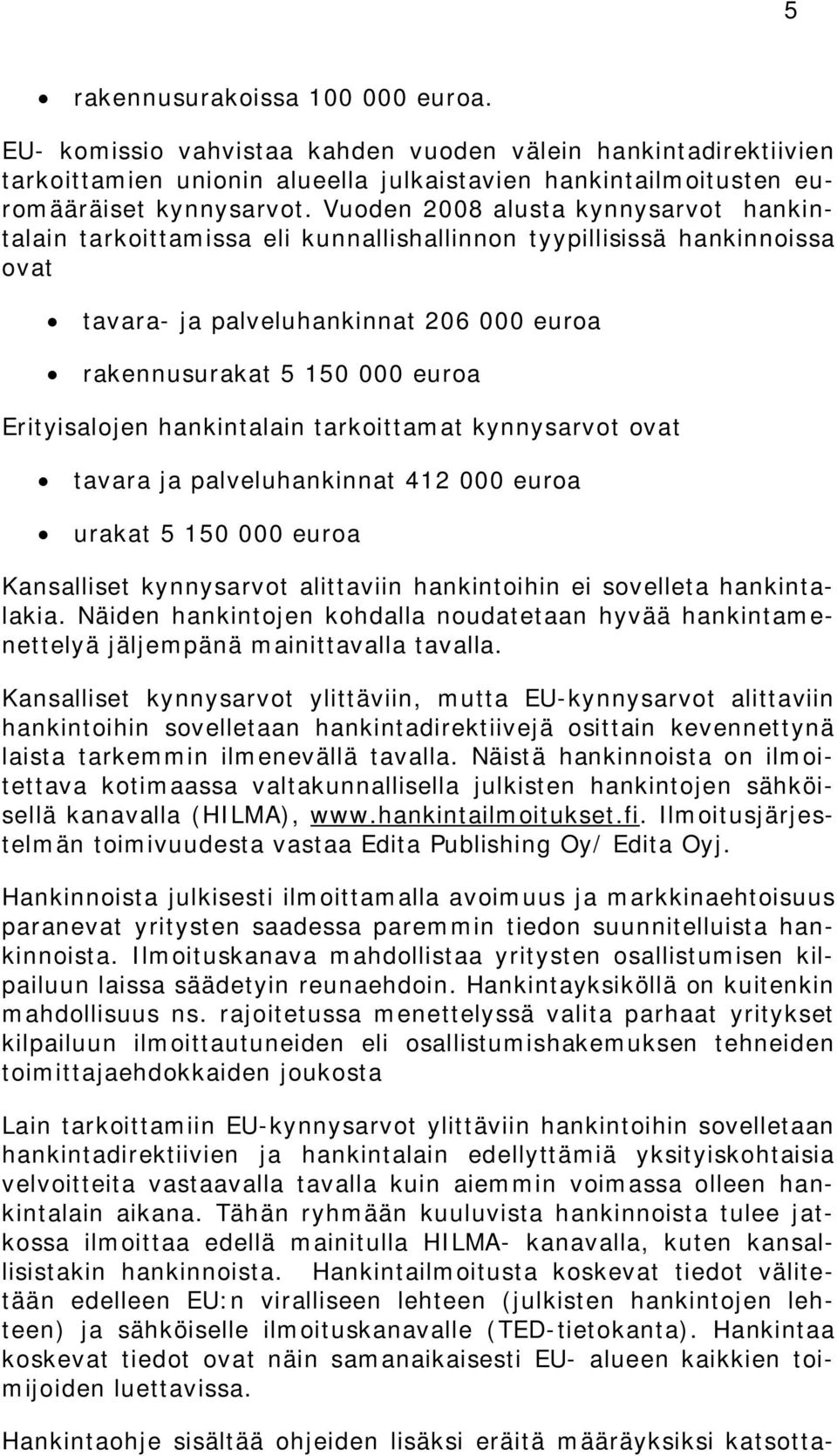 Erityisalojen hankintalain tarkoittamat kynnysarvot ovat tavara ja palveluhankinnat 412 000 euroa urakat 5 150 000 euroa Kansalliset kynnysarvot alittaviin hankintoihin ei sovelleta hankintalakia.