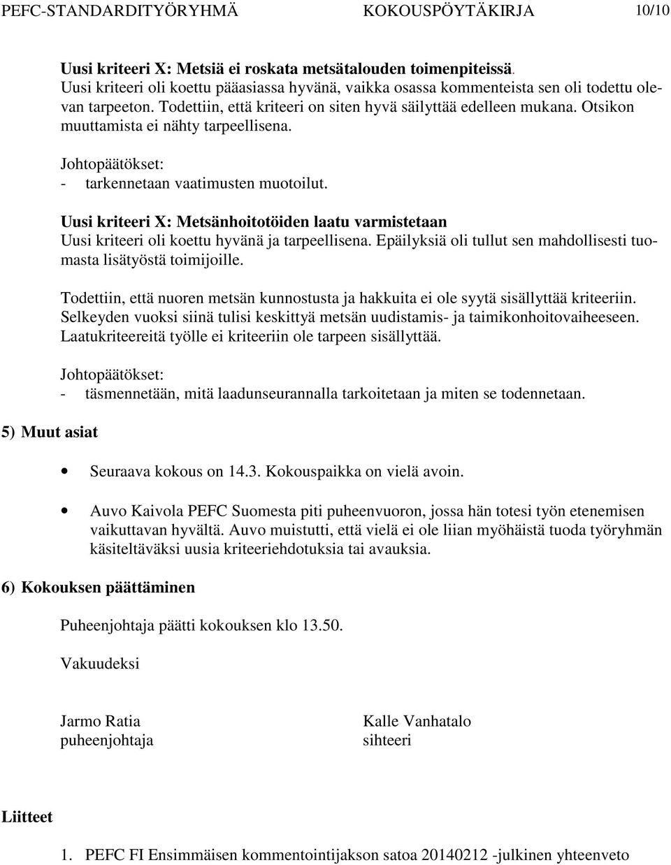 Otsikon muuttamista ei nähty tarpeellisena. - tarkennetaan vaatimusten muotoilut. Uusi kriteeri X: Metsänhoitotöiden laatu varmistetaan Uusi kriteeri oli koettu hyvänä ja tarpeellisena.