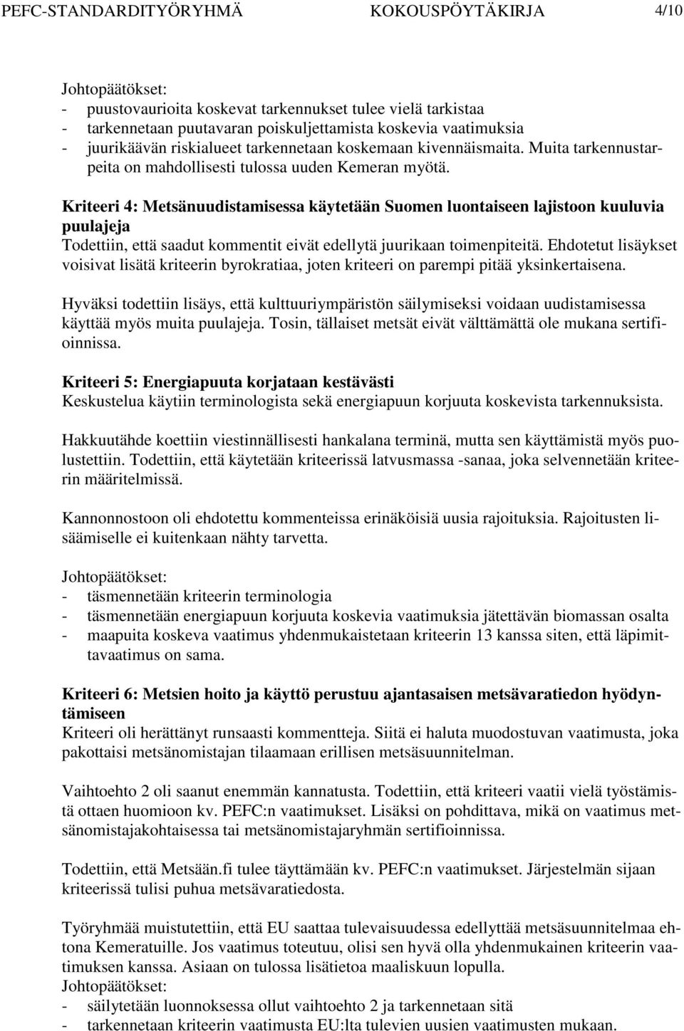 Kriteeri 4: Metsänuudistamisessa käytetään Suomen luontaiseen lajistoon kuuluvia puulajeja Todettiin, että saadut kommentit eivät edellytä juurikaan toimenpiteitä.