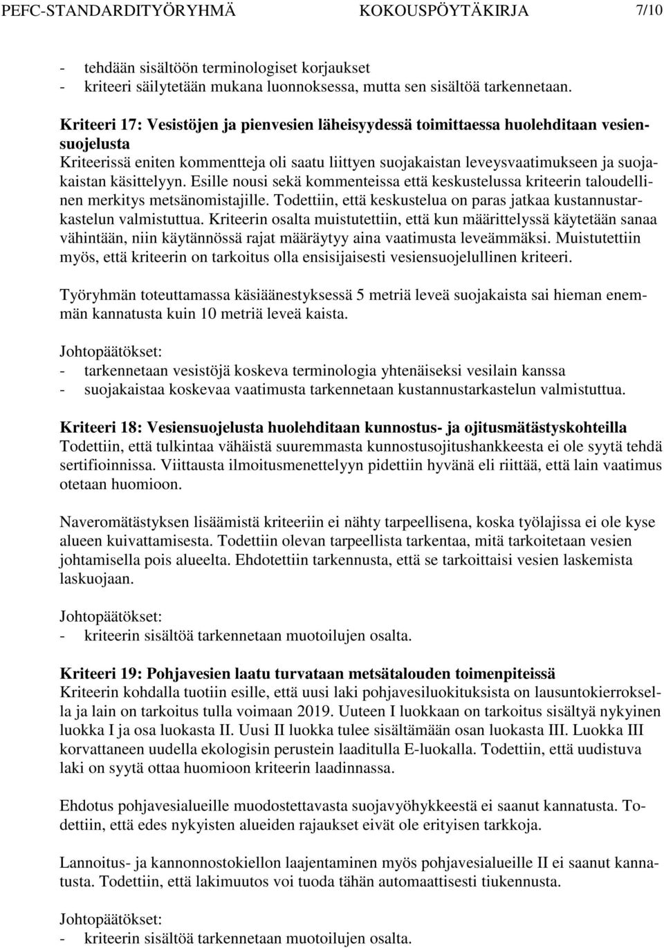 käsittelyyn. Esille nousi sekä kommenteissa että keskustelussa kriteerin taloudellinen merkitys metsänomistajille. Todettiin, että keskustelua on paras jatkaa kustannustarkastelun valmistuttua.