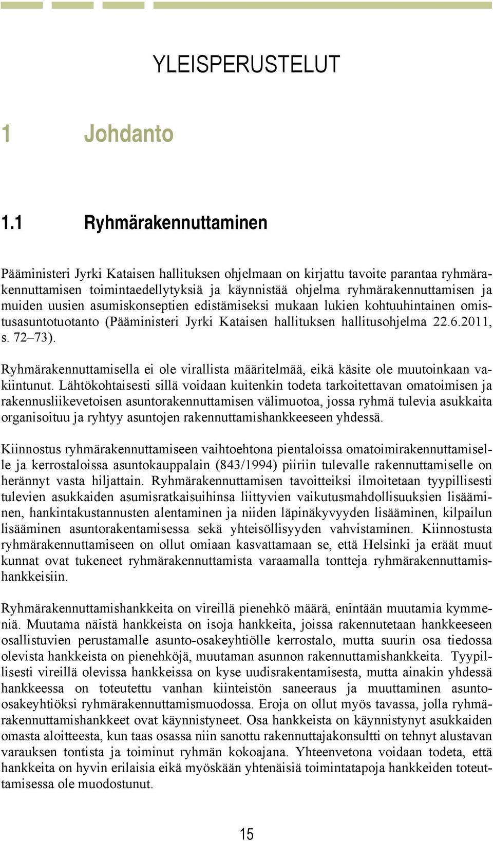 uusien asumiskonseptien edistämiseksi mukaan lukien kohtuuhintainen omistusasuntotuotanto (Pääministeri Jyrki Kataisen hallituksen hallitusohjelma 22.6.2011, s. 72 73).