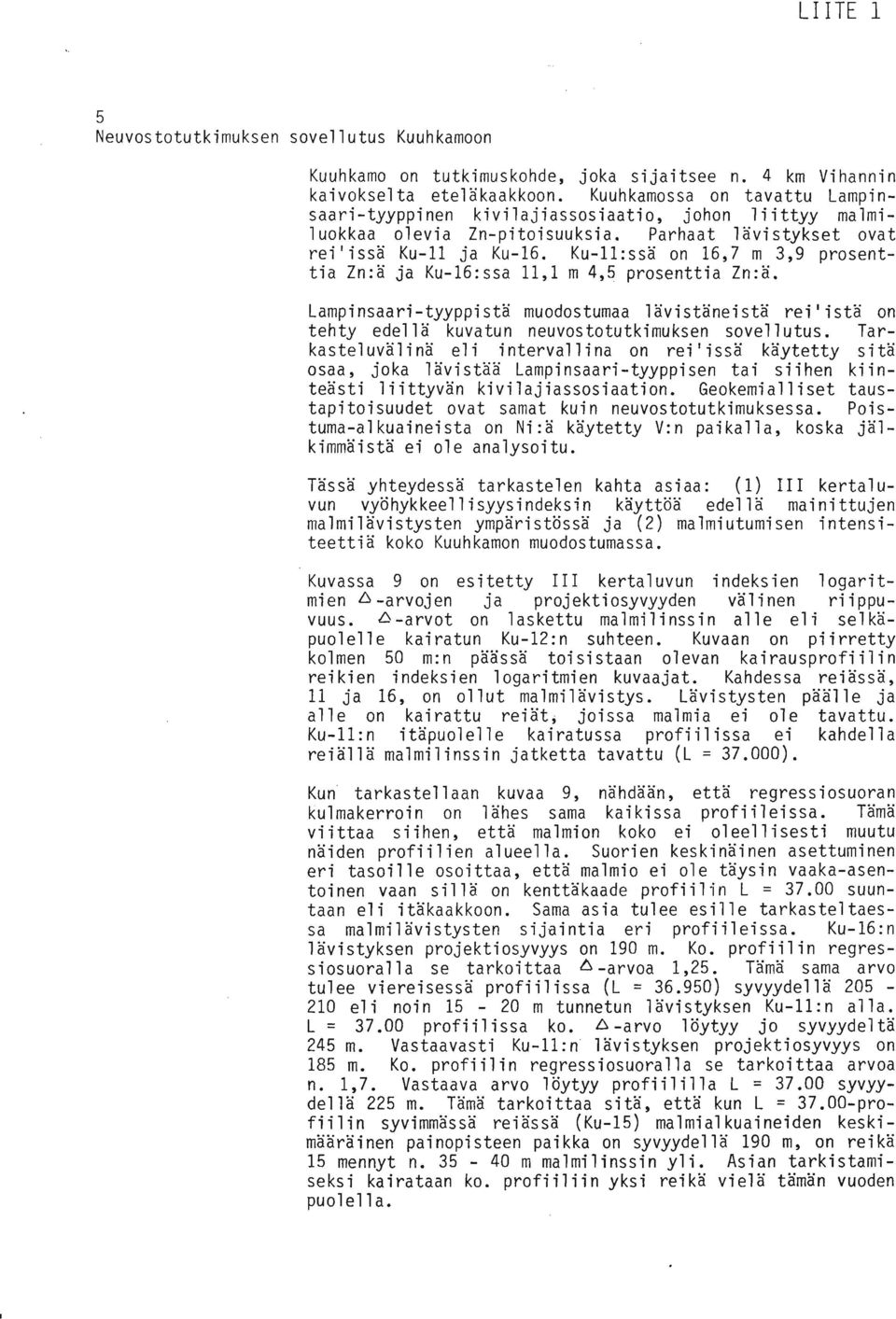 Ku-1l:ssa on 16,7 m 3,9 prosenttia Zn:a ja Ku-16:ssa 11,l m 4,5 prosenttia Zn:a. Lampinsaari-tyyppistä muodostumaa lavistaneista rei'ista on tehty edel la kuvatun neuvostotutkimuksen sovel li~tus.