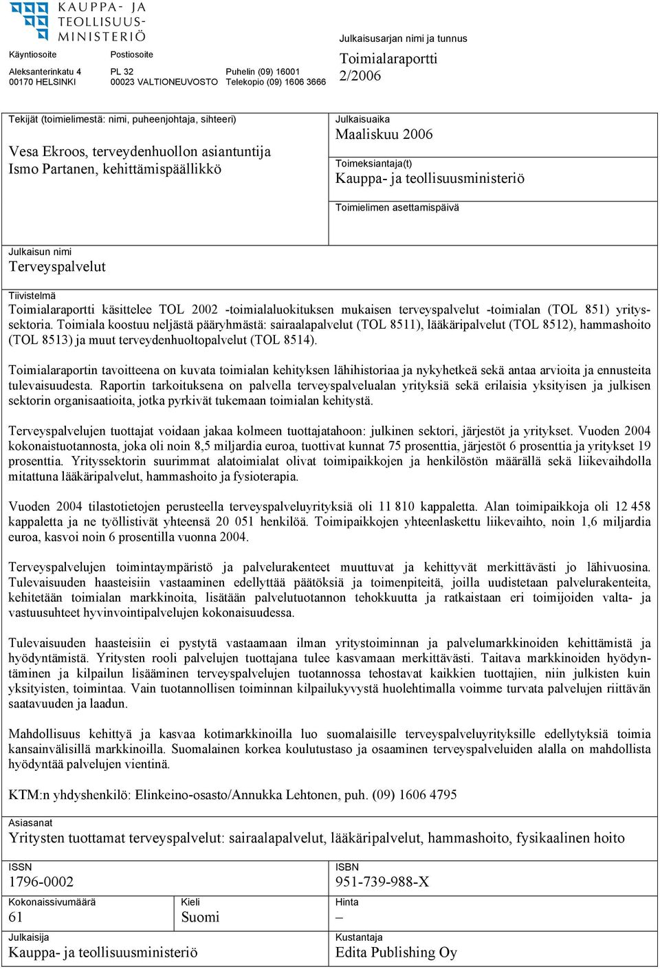 teollisuusministeriö Toimielimen asettamispäivä Julkaisun nimi Terveyspalvelut Tiivistelmä Toimialaraportti käsittelee TOL 2002 -toimialaluokituksen mukaisen terveyspalvelut -toimialan (TOL 851)