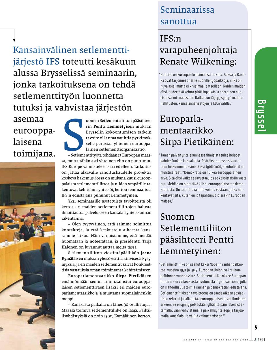 Suomen Setlementtiliiton pääsihteerin Pentti Lemmetyisen mukaan Brysselin kokoontumisen tärkein tavoite oli antaa vauhtia pyrkimykselle perustaa yhteinen eurooppalainen setlementtiorganisaatio.