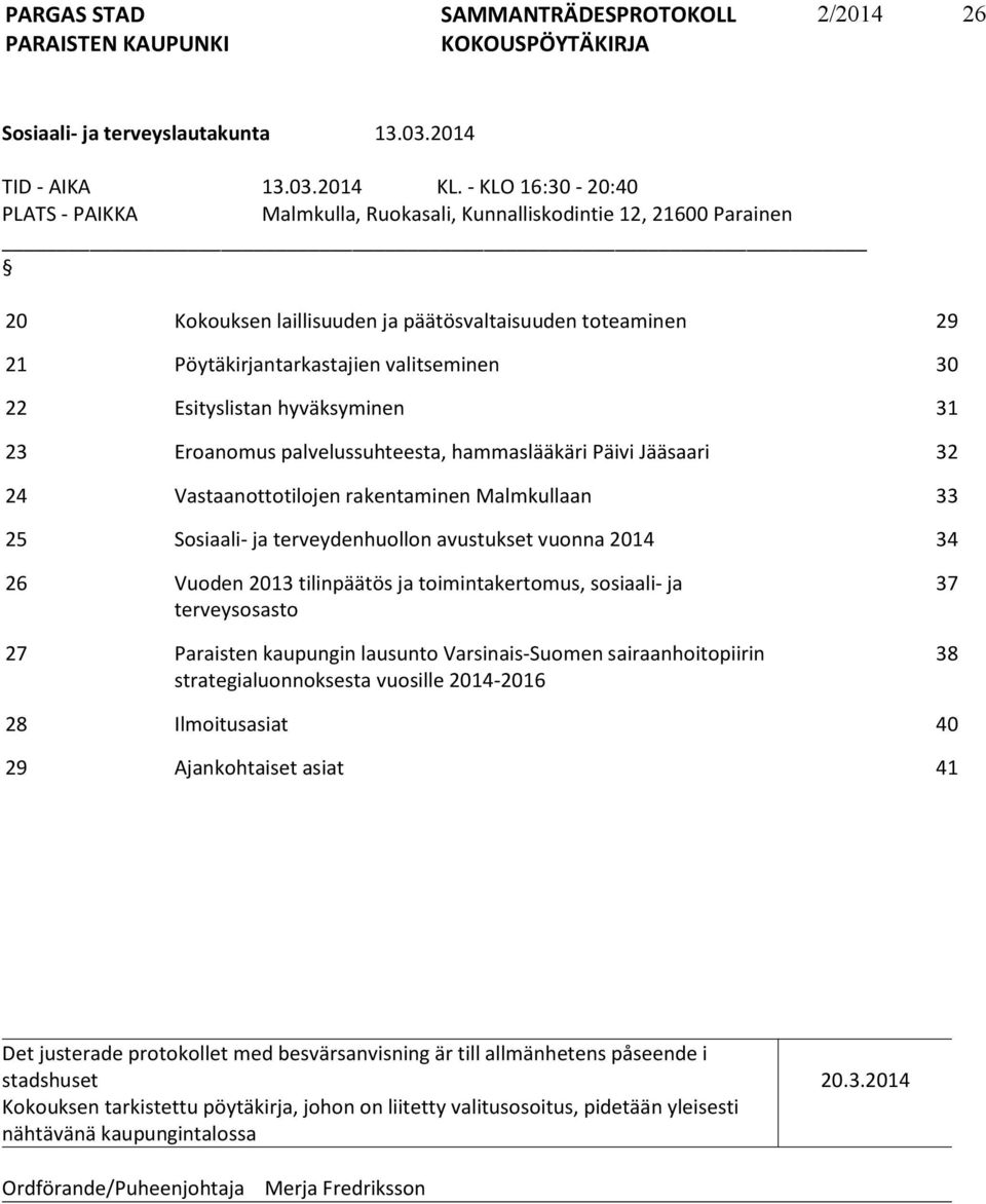 Esityslistan hyväksyminen 31 23 Eroanomus palvelussuhteesta, hammaslääkäri Päivi Jääsaari 32 24 Vastaanottotilojen rakentaminen Malmkullaan 33 25 Sosiaali- ja terveydenhuollon avustukset vuonna 2014