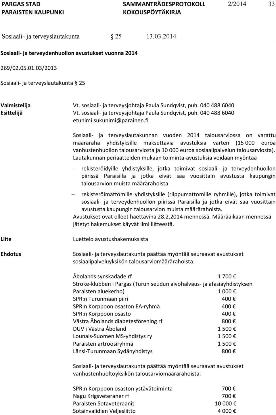 fi Sosiaali- ja terveyslautakunnan vuoden 2014 talousarviossa on varattu määräraha yhdistyksille maksettavia avustuksia varten (15 000 euroa vanhustenhuollon talousarviosta ja 10 000 euroa