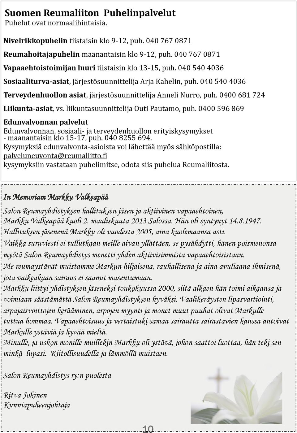 040 540 4036 Terveydenhuollon asiat, järjestösuunnittelija Anneli Nurro, puh. 0400 681 724 Liikunta-asiat, vs. liikuntasuunnittelija Outi Pautamo, puh.