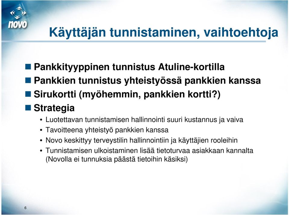 ) Strategia Luotettavan tunnistamisen hallinnointi suuri kustannus ja vaiva Tavoitteena yhteistyö pankkien kanssa