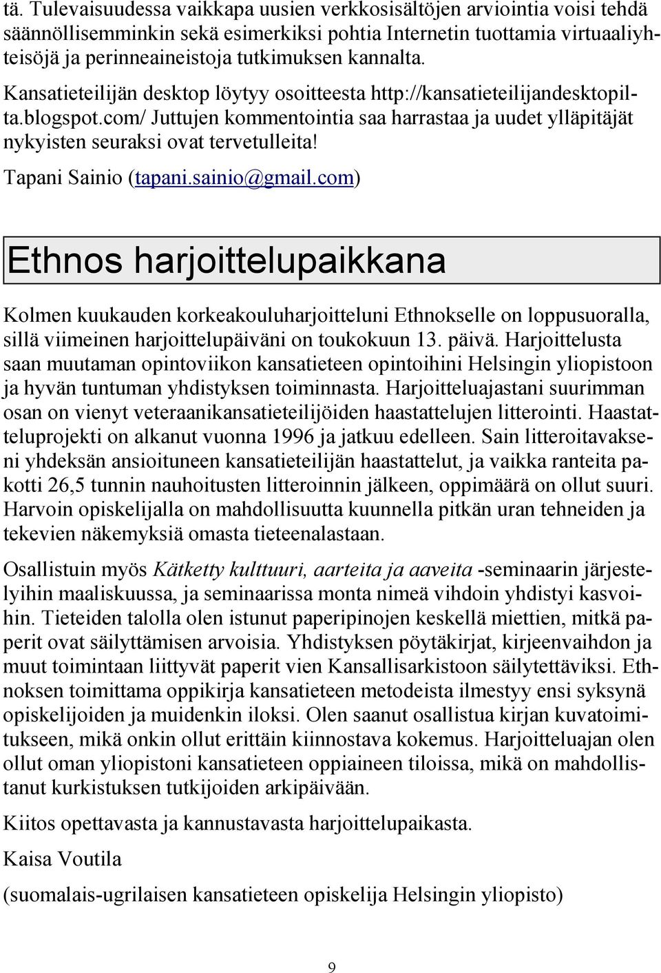 Tapani Sainio (tapani.sainio@gmail.com) Ethnos harjoittelupaikkana Kolmen kuukauden korkeakouluharjoitteluni Ethnokselle on loppusuoralla, sillä viimeinen harjoittelupäiväni on toukokuun 13. päivä.