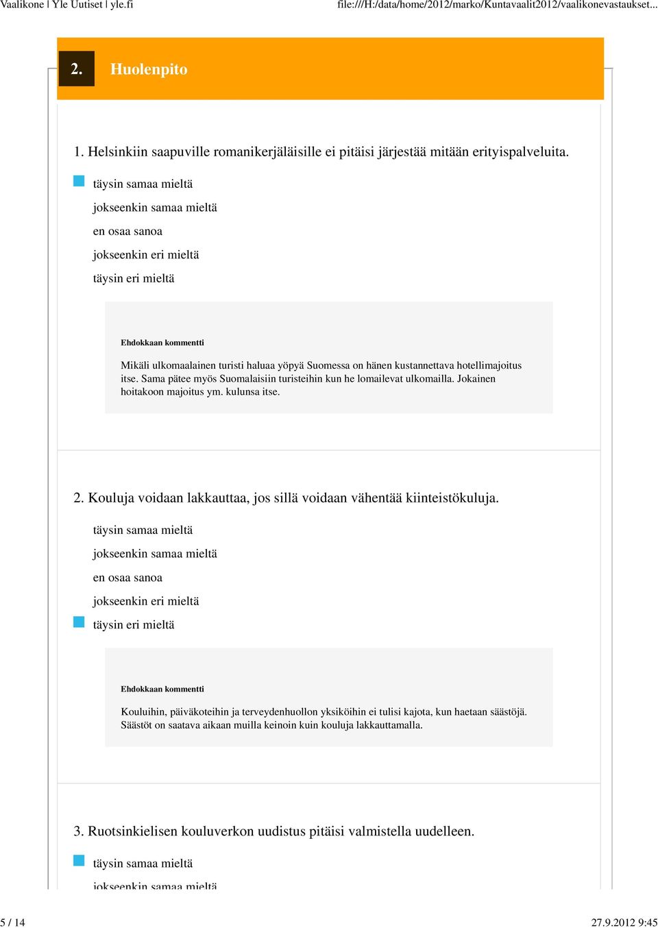 Sama pätee myös Suomalaisiin turisteihin kun he lomailevat ulkomailla. Jokainen hoitakoon majoitus ym. kulunsa itse. 2.