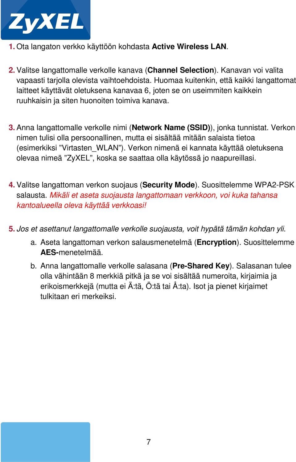 Anna langattomalle verkolle nimi (Network Name (SSID)), jonka tunnistat. Verkon nimen tulisi olla persoonallinen, mutta ei sisältää mitään salaista tietoa (esimerkiksi Virtasten_WLAN ).