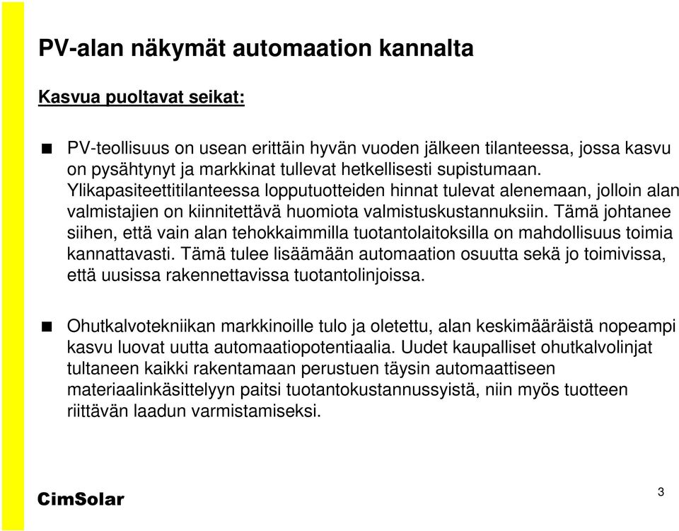 Tämä johtanee siihen, että vain alan tehokkaimmilla tuotantolaitoksilla on mahdollisuus toimia kannattavasti.