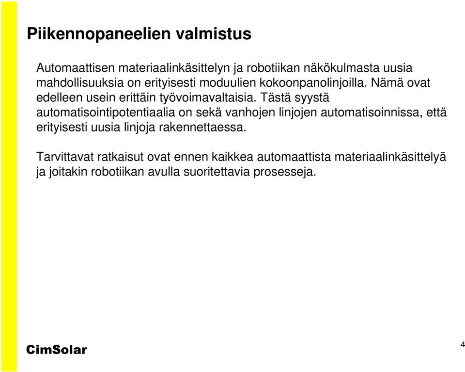 Tästä syystä automatisointipotentiaalia on sekä vanhojen linjojen automatisoinnissa, että erityisesti uusia linjoja