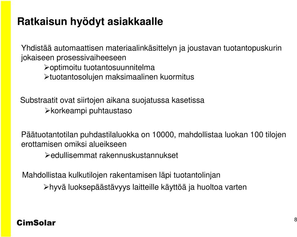 puhtaustaso Päätuotantotilan puhdastilaluokka on 10000, mahdollistaa luokan 100 tilojen erottamisen omiksi alueikseen edullisemmat