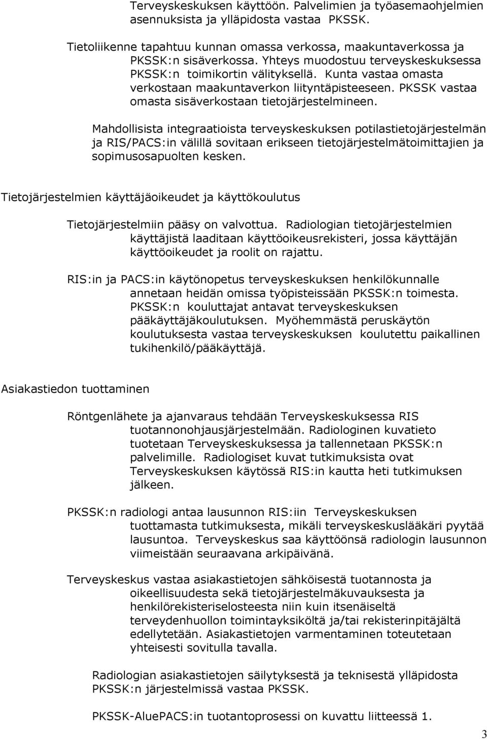 Mahdollisista integraatioista terveyskeskuksen potilastietojärjestelmän ja RIS/PACS:in välillä sovitaan erikseen tietojärjestelmätoimittajien ja sopimusosapuolten kesken.