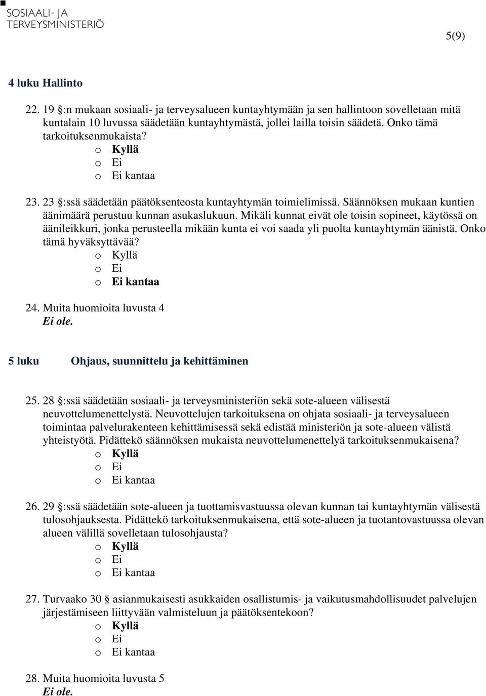 Mikäli kunnat eivät ole toisin sopineet, käytössä on äänileikkuri, jonka perusteella mikään kunta ei voi saada yli puolta kuntayhtymän äänistä. Onko tämä hyväksyttävää? kantaa 24.