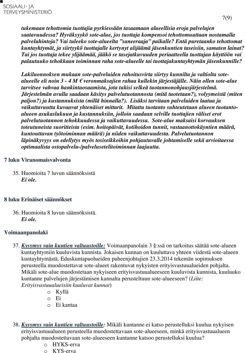 Tai jos tuottaja tekee ylijäämää, jääkö se tasejatkuvuuden periaatteella tuottajan käyttöön vai palautuuko tehokkaan toiminnan raha sote-alueelle tai tuottajakuntayhtymän jäsenkunnille?