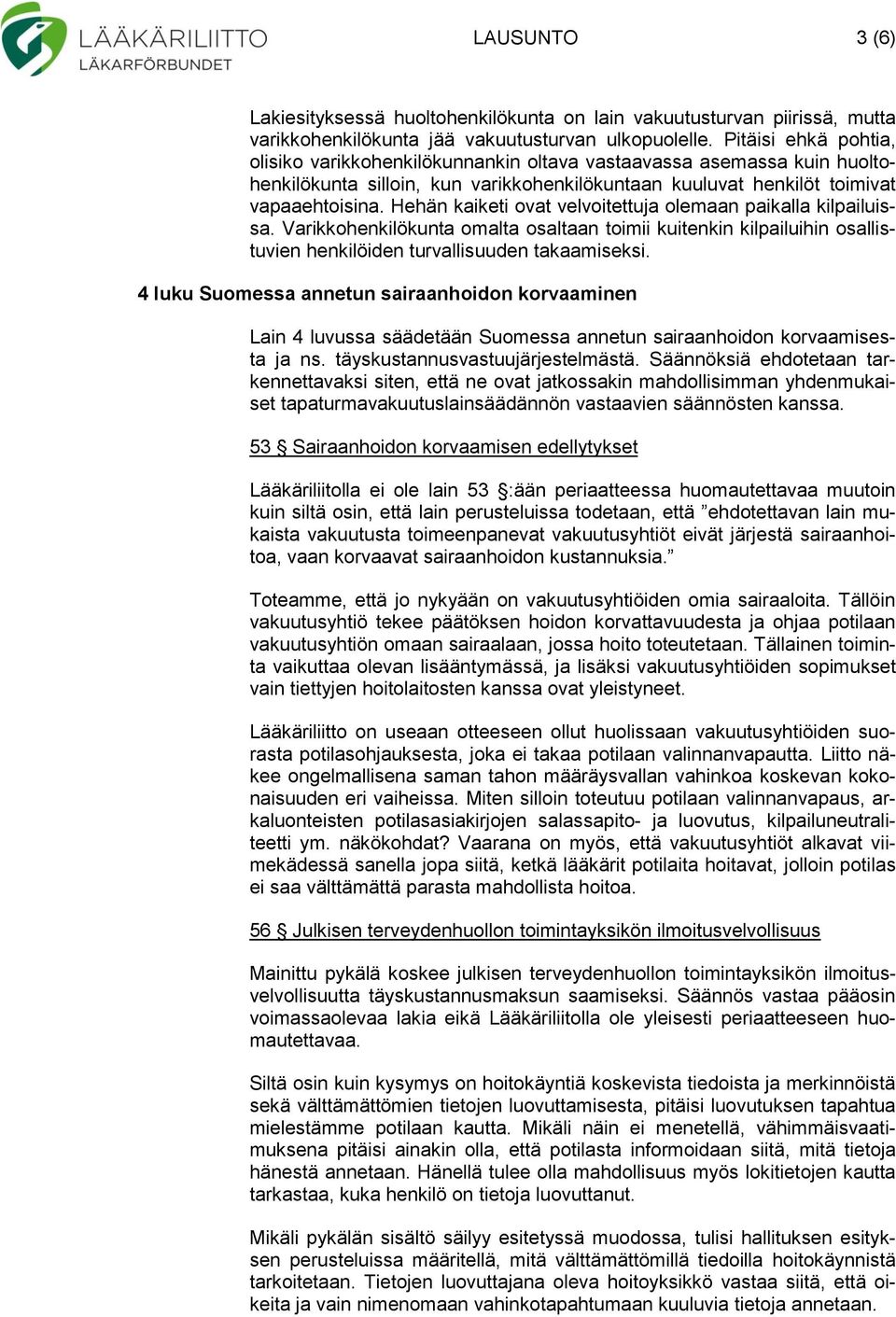 Hehän kaiketi ovat velvoitettuja olemaan paikalla kilpailuissa. Varikkohenkilökunta omalta osaltaan toimii kuitenkin kilpailuihin osallistuvien henkilöiden turvallisuuden takaamiseksi.