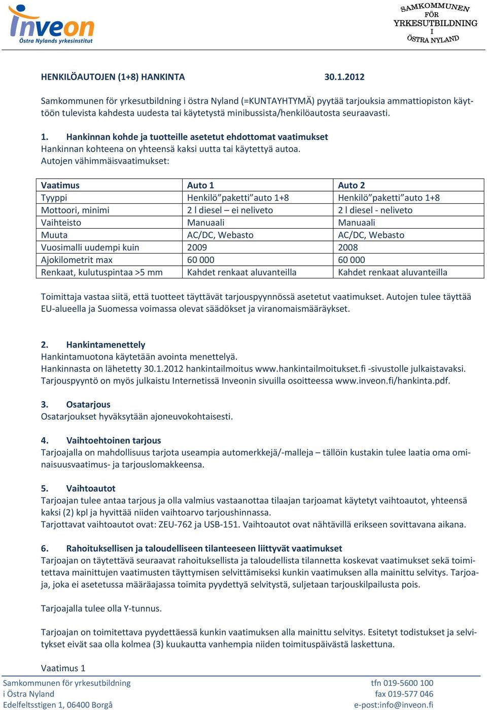 2012 Samkommunen för yrkesutbildning i östra Nyland (=KUNTAYHTYMÄ) pyytää tarjouksia ammattiopiston käyttöön tulevista kahdesta uudesta tai käytetystä minibussista/henkilöautosta seuraavasti. 1.