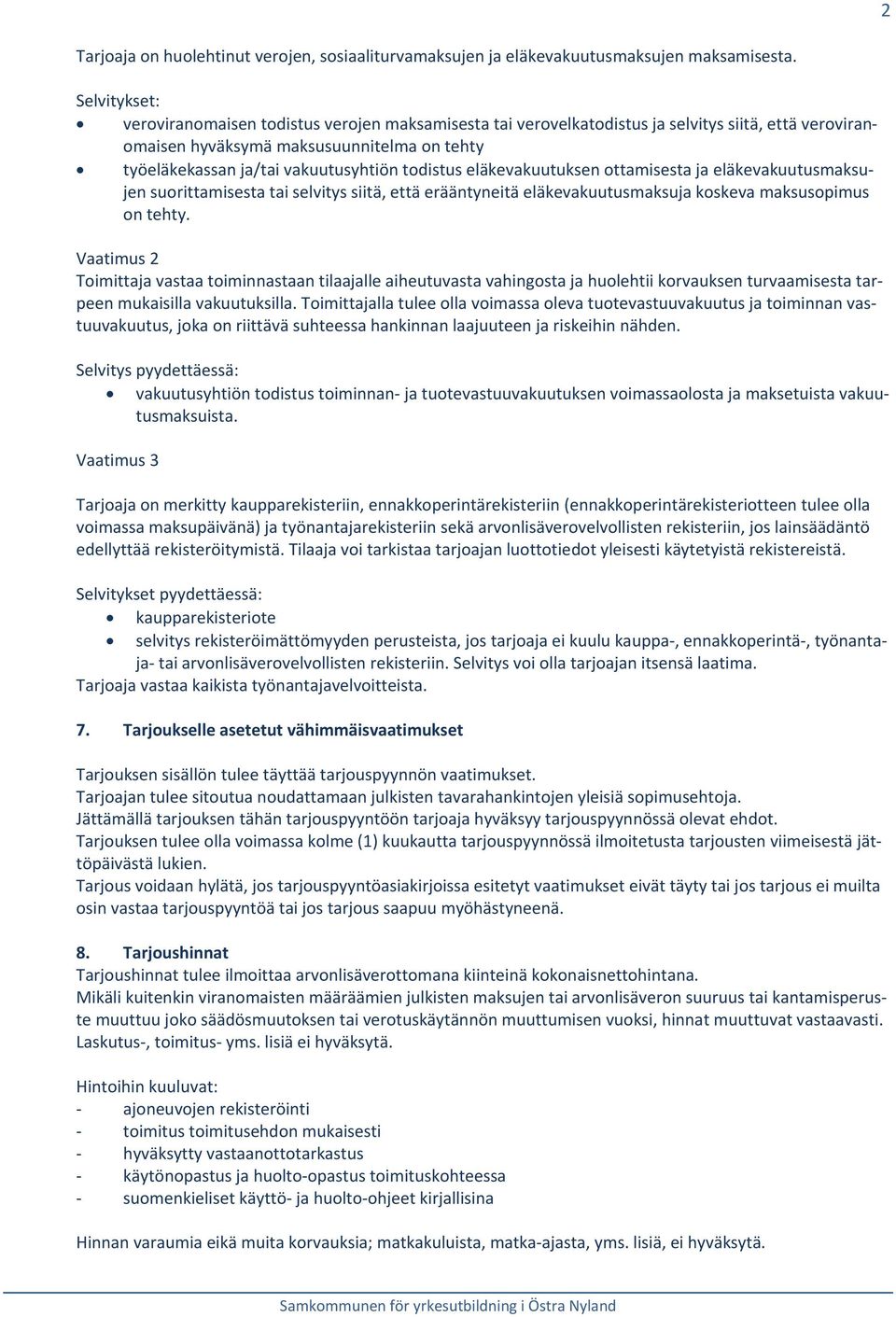 todistus eläkevakuutuksen ottamisesta ja eläkevakuutusmaksujen suorittamisesta tai selvitys siitä, että erääntyneitä eläkevakuutusmaksuja koskeva maksusopimus on tehty.