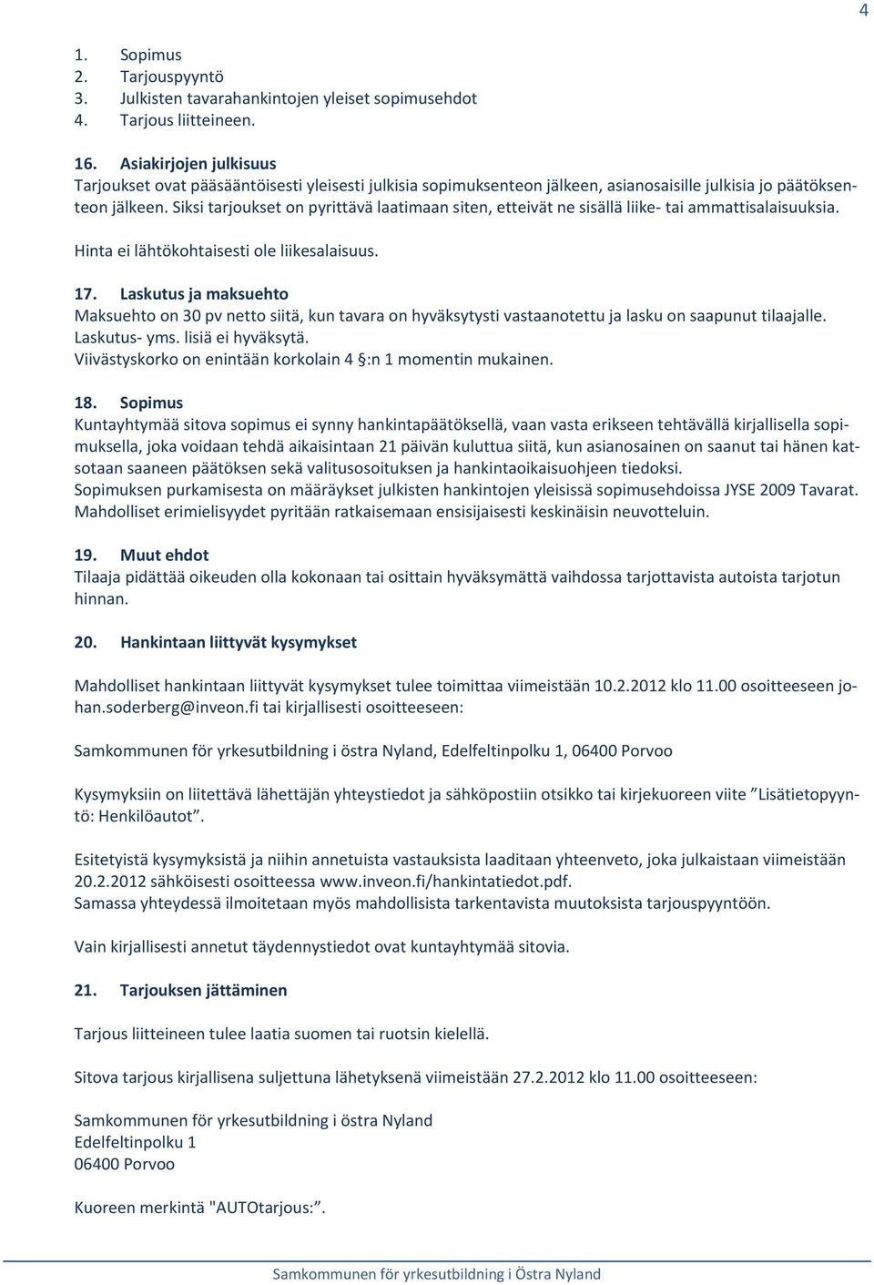 Siksi tarjoukset on pyrittävä laatimaan siten, etteivät ne sisällä liike tai ammattisalaisuuksia. Hinta ei lähtökohtaisesti ole liikesalaisuus. 17.